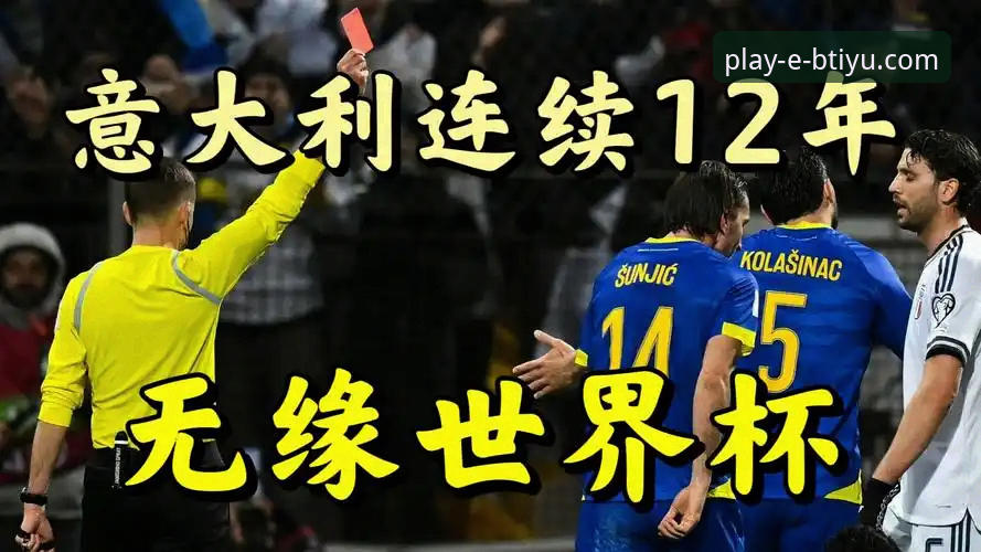 3个关键瞬间解读：为什么意大利连续3届无缘世界杯？波黑点球制胜背后的大戏